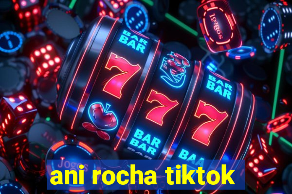 ani rocha tiktok